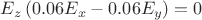$E_z \left(0.06 E_x-0.06 E_y\rigth)=0$
