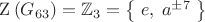 $\operatorname{Z}\left(G_{63}\right)=\mathbb{Z}_3=\left\{\;e,\;a^{\pm 7}\;\right\}$ $\operatorname{Z}\left(G_{63}\right)=\mathbb{Z}_3=\left\{\;e,\;a^{\pm 7}\;\right\}$