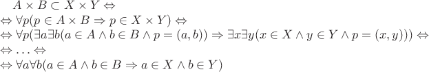$$\begin{array}{l} \hphantom{\Leftrightarrow} A\times B\subset X\times Y \Leftrightarrow \\ 
\Leftrightarrow \forall p(p\in A\times B\Rightarrow p\in X\times Y) \Leftrightarrow \\ 
\Leftrightarrow \forall p(\exists a\exists b(a\in A\wedge b\in B\wedge p=(a,b))\Rightarrow\exists x\exists y(x\in X\wedge y\in Y\wedge p=(x,y))) \Leftrightarrow \\ 
\Leftrightarrow \ldots \Leftrightarrow \\
\Leftrightarrow \forall a\forall b(a\in A\wedge b\in B\Rightarrow a\in X\wedge b\in Y)
\end{array}$$