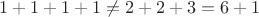 $1+1+1+1\ne2+2+3=6+1$