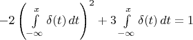 $-2\left(\int\limits_{-\infty}^x \delta(t)\, dt\right)^2 + 3\int\limits_{-\infty}^x \delta(t)\, dt = 1$