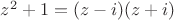 $z^2+1=(z-i)(z+i)$