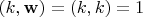 $(k, \mathbf w) = (k, k) = 1$