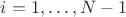 $i=1,\dots , N-1$