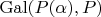 $\operatorname{Gal}(P(\alpha),P)$