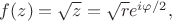 $f(z)=\sqrt{z}=\sqrt{r}e^{i\varphi/2},$