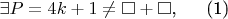 $\exists P=4k+1 \neq \square + \square$, ~~~~(1)$