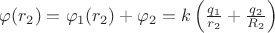 $\[\varphi ({r_2}) = {\varphi _1}({r_2}) + {\varphi _2} = k\left( {\frac{{{q_1}}}{{{r_2}}} + \frac{{{q_2}}}{{{R_2}}}} \right)\]$