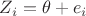 $Z_i = \theta + e_i$