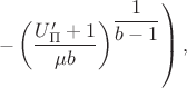 $$\left.-\left(\dfrac{U'_{\Pi}+1}{\mu
 b}\right)^{\dfrac{1}{b-1}}\right),$$
