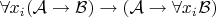 $\forall x_i (\mathcal{A} \to \mathcal{B})\to (\mathcal{A} \to \forall x_i \mathcal{B})$