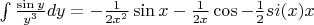 $\int \frac {\sin y}{y^3}dy=-\frac 1 {2x^2}\sin x-\frac 1 {2x}\cos-\frac 1 2 si(x) x$