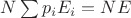 $N\sum p_i E_i=NE$