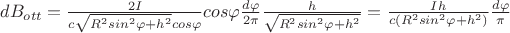 $dB_{ott}=\frac{2I}{c\sqrt{R^2sin^2\varphi+h^2}cos\varphi}cos\varphi\frac{d\varphi}{2\pi}\frac{h}{\sqrt{R^2sin^2\varphi+h^2}}=\frac{Ih}{c(R^2sin^2\varphi+h^2)}\frac{d\varphi}{\pi}$