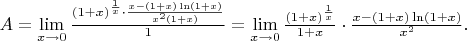 $A = \lim\limits_{x\to 0} \frac{(1+x)^{\frac 1x}\cdot \frac{x-(1+x)\ln(1+x)}{x^2(1+x)}}1= 
\lim\limits_{x\to 0} \frac{(1+x)^{\frac 1x}}{1+x}\cdot \frac{x-(1+x)\ln(1+x)}{x^2}.$