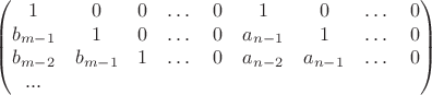 $$\begin{pmatrix}
 1&  0&0&\dots&0&1&0&\dots& 0\\
 b_{m-1}& 1&0&\dots&0 &a_{n-1}&1&\dots&0\\
 b_{m-2}&b_{m-1}  &1&\dots&0&a_{n-2}&a_{n-1}&\dots&0\\
... 
\end{pmatrix}$$