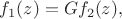 $f_1(z)=Gf_2(z),$