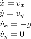 $\begin{array}{l}\dot x=v_x\\\dot y=v_y\\\dot v_x=-g\\\dot v_y=0\end{array}$