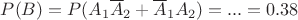 $P(B) = P({A_1}{\overline A _2} + {\overline A _1}{A_2})=...=0.38$