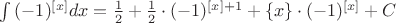 $ \int {(-1)^{[x]} dx}=\frac{1}{2}+\frac{1}{2}\cdot (-1)^{[x]+1}+\{x\}\cdot (-1)^{[x]}+C$
