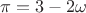 $\pi=3-2\omega$