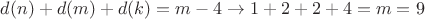 $d(n)+d(m)+d(k)=m-4\to 1+2+2+4=m=9$ $d(n)+d(m)+d(k)=m-4\to 1+2+2+4=m=9$