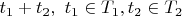 $t_1 + t_2, \  t_1 \in T_1, t_2 \in T_2$