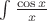 $\int \frac{\cos x}{x}$