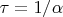 $\tau = 1/\alpha$