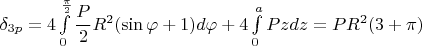 $\delta_{3p}=4\int\limits_{0}^{\frac{\pi}{2} } \dfrac {P}{2}R^2(\sin\varphi+1)d\varphi+4\int\limits_{0}^{a} Pz dz=PR^2(3+\pi)$