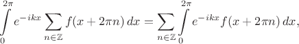 $$\int\limits_0^{2\pi} e^{-ikx} \sum\limits_{n\in \mathbb{Z}} f(x+2\pi n) \,dx=\sum\limits_{n\in \mathbb{Z}} \int\limits_0^{2\pi} e^{-ikx} f(x+2\pi n) \,dx,$$