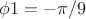 $\phi1=-\pi/9$