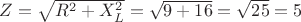 $Z=\sqrt{R^{2}+X_{L}^{2}}=\sqrt{9+16}=\sqrt{25}=5$