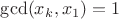 $\gcd(x_k,x_1)=1$
