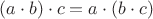 $(a \cdot b) \cdot c = a \cdot (b\cdot c)$