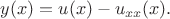 $y(x)=u(x)-u_{xx}(x).$