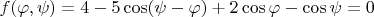 $f(\varphi,\psi) = 4 - 5 \cos(\psi - \varphi) + 2 \cos \varphi - \cos \psi=0$