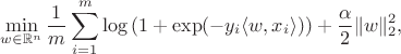 $$\min_{w\in \mathbb{R}^n} \frac{1}{m} \sum\limits_{i=1}^m \log \left(1+\exp(-y_i \langle w, x_i \rangle)\right) + \frac{\alpha}{2}\|w\|_2^2,$$