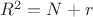 $R^2=N+r$
