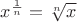 $x^{\frac{1}{n}} = \sqrt[n]{x}$