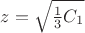 $z = \sqrt{\frac{1}{3}C_1}$