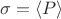 $\sigma=\langle P \rangle$