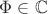 $\Phi \in \mathbb{C}$ $\Phi \in \mathbb{C}$