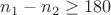 $n_1-n_2\ge180$