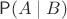 $\Prob(A\mid B)$