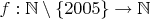 $f : \mathbb{N} \setminus \{2005\} \to \mathbb{N}$