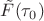 $\tilde{F}(\tau_0)$