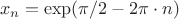$\ x_n=\exp(\pi/2-2\pi\cdot n)$