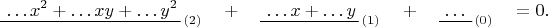 $$\underline{\,\,\ldots x^2+\ldots xy+\ldots y^2\,}_{\,(2)}\quad+\quad\underline{\,\,\ldots x+\ldots y\,}_{\,(1)}\quad+\quad\underline{\,\,\ldots\vphantom{y}\,}_{\,(0)}\quad=0.$$