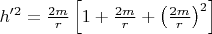 $\[h'^2  = \frac{{2m}}{r}\left[ {1 + \frac{{2m}}
{r} + \left( {\frac{{2m}}{r}} \right)^2 } \right]\]$